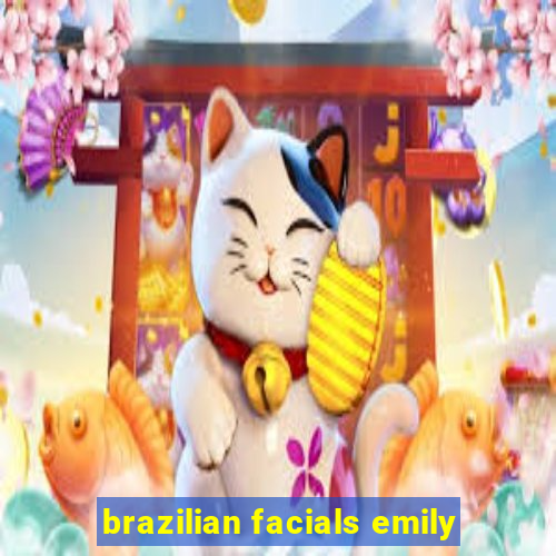 brazilian facials emily